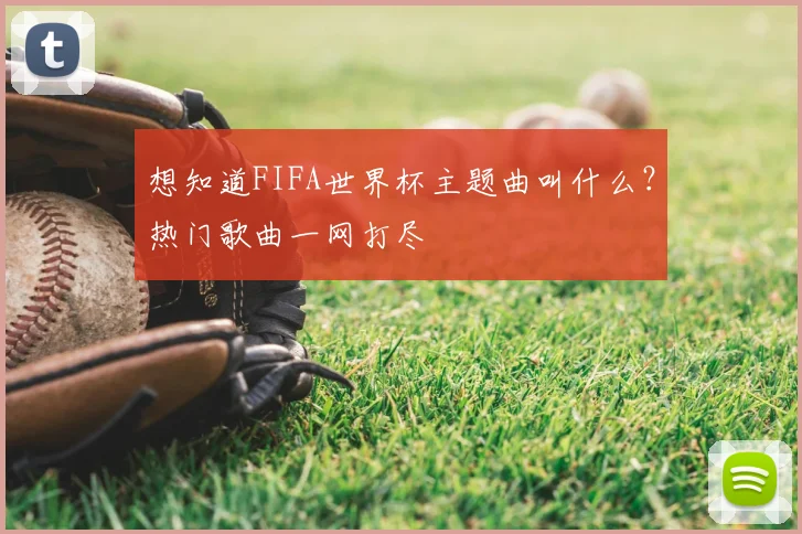 想知道FIFA世界杯主题曲叫什么？热门歌曲一网打尽
